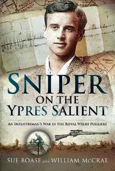 Sniper on the Ypres Salient. An Infantryman s War In The Royal Welsh Fusiliers, Hardback/Sue Boase