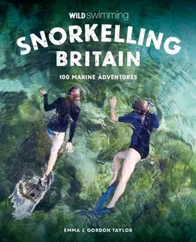 Snorkelling Britain. 100 Wild Swimming Adventures for Marine Explorers in Scotland, England and Wales (Travel Guide), Paperback/Emma Taylor