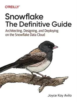 Snowflake - The Definitive Guide. Architecting, Designing, and Deploying on the Snowflake Data Cloud, Paperback/Joyce Kay Avila