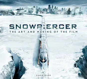 Snowpiercer: The Art and Making of the Film, Hardcover/Simon Ward
