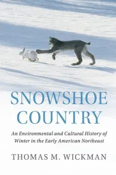 Snowshoe Country: An Environmental and Cultural History of Winter in the Early American Northeast, Paperback/Thomas M. Wickman