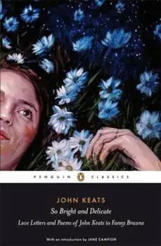 So Bright and Delicate: Love Letters and Poems of John Keats, Paperback/John Keats