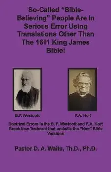 So-called Bible-Believing People Are in Serious Error Using Translations Other Than The 1611 King James Bible: Doctrinal Errors in the Westcott and Ho, Paperback/D. A. Waite