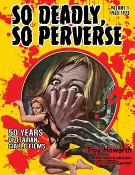 So Deadly, So Perverse 50 Years of Italian Giallo Films, Paperback/Troy Howarth