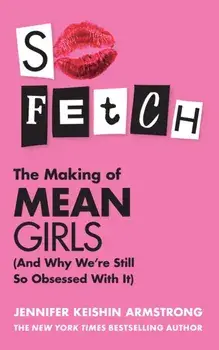 So Fetch. The Making of Mean Girls (and Why We'Re Still So Obsessed with it), Paperback/Jennifer Keishin Armstrong