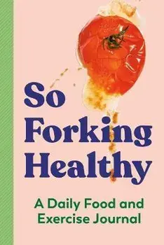So Forking Healthy. A Daily Food and Exercise Journal, Paperback/Zeitgeist (Zeitgeist Wellness) Wellness
