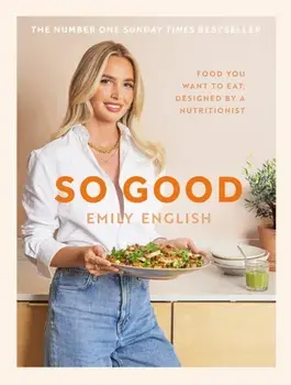 So Good. The instant #1 Sunday Times bestseller: Food you want to eat, designed by a nutritionist, Hardback/Emily English