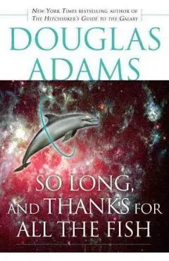 So Long, and Thanks for All the Fish - Douglas Adams