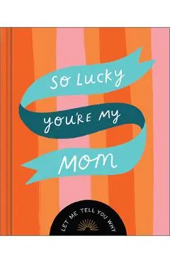 So Lucky You're My Mom: Let Me Tell You Why - Danielle Leduc Mcqueen