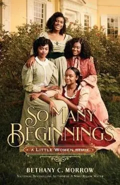So Many Beginnings: A Little Women Remix - Bethany C. Morrow