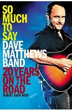 So Much to Say: Dave Matthews Band--20 Years on the Road - Nikki Van Noy