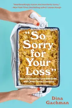 So Sorry for Your Loss. How I Learned to Live with Grief, and Other Grave Concerns, Paperback/Dina Gachman