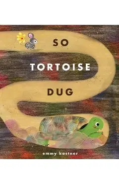 So Tortoise Dug - Emmy Kastner