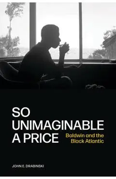 So Unimaginable a Price: Baldwin and the Black Atlantic - John E. Drabinski