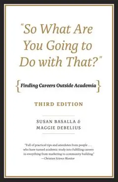 So What Are You Going to Do with That?: Finding Careers Outside Academia, Third Edition - Susan Basalla