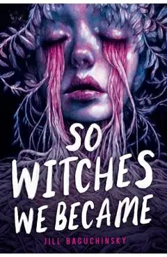 So Witches We Became - Jill Baguchinsky