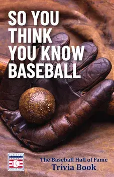 So You Think You Know Baseball: The Baseball Hall of Fame Trivia Book (Celebrate Dad's Day with This Happy Father's Day Gift), Paperback/The National Baseball Hall Of Fame And M