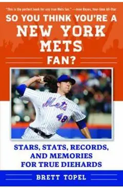 So You Think You're a New York Mets Fan?: Stars, Stats, Records, and Memories for True Diehards - Brett Topel