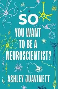 So You Want to Be a Neuroscientist? - Ashley Juavinett