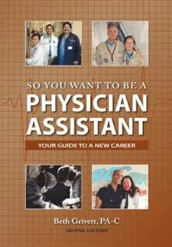 So You Want to Be a Physician Assistant - Second Edition, Paperback/Beth Grivett