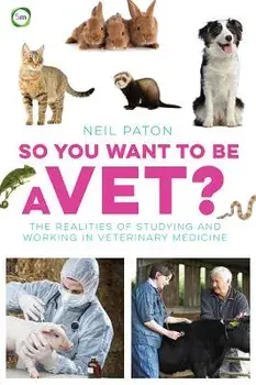 So You Want to Be a Vet?: The Realities of Studying and Working in Veterinary Medicine, Paperback/Neil Paton