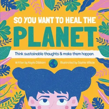 So You Want to Heal the Planet, Hardcover/Kayla Clibborn