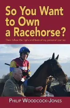 So you want to own a racehorse?: Then follow the highs and lows of my personal journey, Paperback/Philip Woodcock