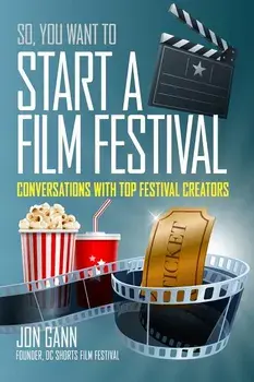 So You Want to Start a Film Festival?: Conversations with Top Festival Creators, Paperback/Jon Gann