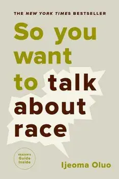 So You Want to Talk about Race, Paperback/Ijeoma Oluo