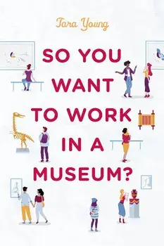 So You Want to Work in a Museum?, Hardcover/Tara Young