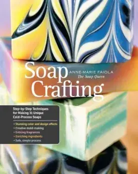 Soap Crafting: Step-By-Step Techniques for Making 31 Unique Cold-Process Soaps, Hardcover/Anne-Marie Faiola