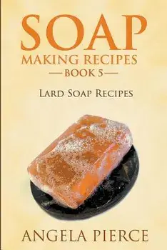 Soap Making Recipes Book 5: Lard Soap Recipes, Paperback/Angela Pierce