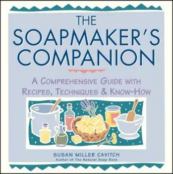 Soapmaker's Companion: A Comprehensive Guide with Recipes, Techniques & Know-How, Paperback/Susan Miller Cavitch