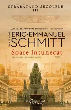 Soare intunecat. Strabatand secolele. Volumul III/Eric-Emmanuel Schmitt