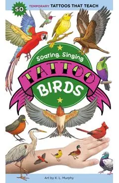 Soaring, Singing Tattoo Birds: 50 Temporary Tattoos That Teach - K. L. Murphy