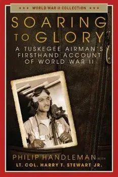 Soaring to Glory: A Tuskegee Airman's Firsthand Account of World War II, Paperback/Philip Handleman
