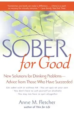 Sober for Good: New Solutions for Drinking Problems -- Advice from Those Who Have Succeeded - Anne M. Fletcher