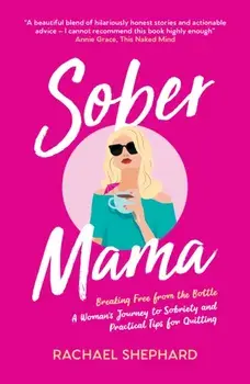 Sober Mama. Breaking Free from the Bottle: A Woman’s Journey to Sobriety and Practical Tips for Quitting, Paperback/Rachael Shephard