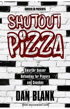 Soccer iQ Presents Shutout Pizza: Smarter Soccer Defending for Players and Coaches - Dan Blank