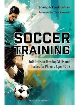Soccer Training. 160 Drills to Develop Skills and Tactics for Players Ages 10-18, Paperback/Joseph A. Luxbacher