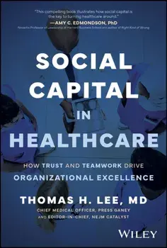 Social Capital in Healthcare. How Trust and Teamwork Drive Organizational Excellence, Hardback/***