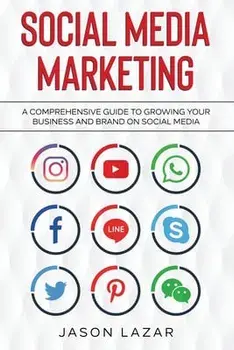 Social Media Marketing: A Comprehensive Guide to Growing Your Brand on Social Media, Paperback/Jason Lazar