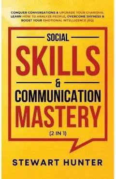 Social Skills & Communication Mastery (2 in 1): Conquer Conversations & Upgrade Your Charisma. Learn How To Analyze People, Overcome Shyness & Boost Y - Stewart Hunter