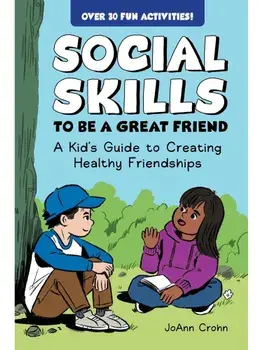 Social Skills to Be a Great Friend. A Kid's Guide to Creating Healthy Friendships, Paperback/JoAnn Crohn
