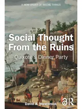 Social Thought From the Ruins. Quixote’s Dinner Party, Paperback/David A. Westbrook