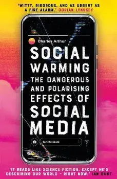 Social Warming. How Social Media Polarises Us All, Paperback/Charles Arthur