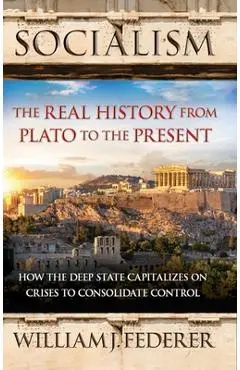 Socialism: The Real History from Plato to the Present: How the Deep State Capitalizes on Crises to Consolidate Control [With Paperback Book] - William J. Federer