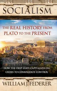 Socialism: The Real History from Plato to the Present: How the Deep State Capitalizes on Crises to Consolidate Control [With Paperback Book]/William J. Federer