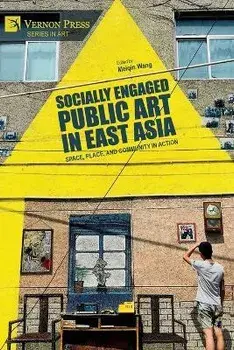 Socially Engaged Public Art in East Asia: Space, Place, and Community in Action, Paperback/Meiqin Wang
