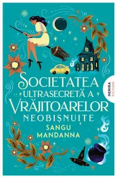 Societatea ultrasecreta a vrajitoarelor neobisnuite/Sangu Mandanna